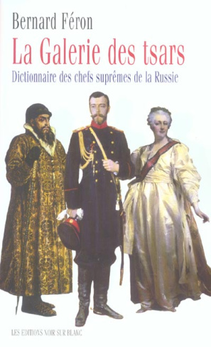 La galerie des Tsars. Dictionnaire des chefs suprêmes de la Russie