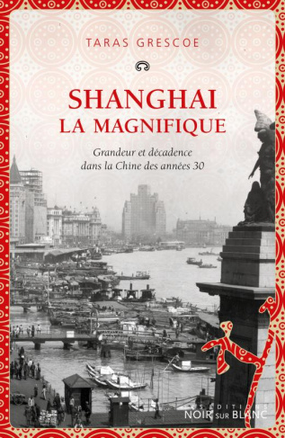 Shanghai la magnifique. Grandeur et décadence dans la Chine des années 30