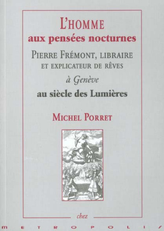 L'homme aux pensées nocturnes. Pierre Frémont, libraire et explicateur de rêves à Genève au siècle d