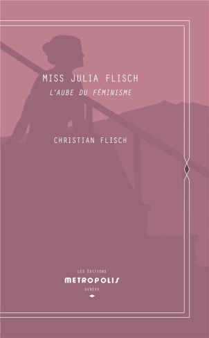 Miss Julia Flisch. L'aube du féminisme