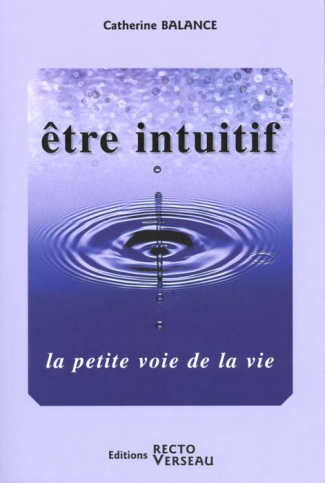 Etre intuitif. La petite voie de la vie