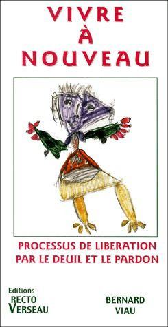 Vivre à nouveau. Processus de libération par le deuil et le pardon