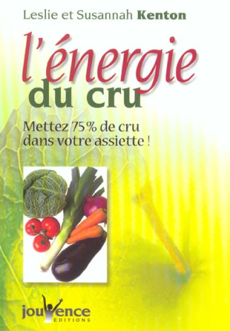 L'énergie du cru. Mettez 75 % de cru dans votre assiette et de la vie dans votre corps !