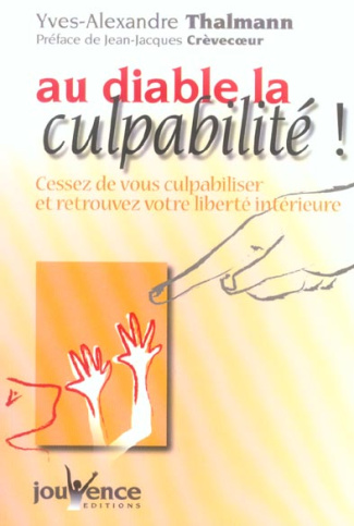 Au diable la culpabilité ! Cessez de vous culpabiliser et retrouvez votre liberté intérieure