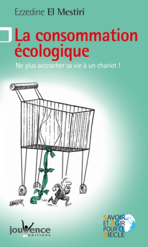 La consommation écologique. Ne plus accrocher sa vie à un chariot !