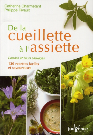 De la cueillette à l'assiette. Salades et fleurs sauvages, 120 recettes faciles et savoureuses
