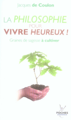 La philosophie pour vivre heureux ! Graines de sagesse à cultiver