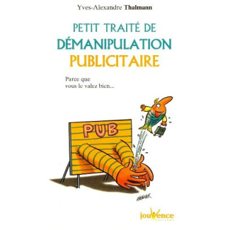 Petit traité de démanipulation publicitaire . Parce que vous valez bien mieux que ça !