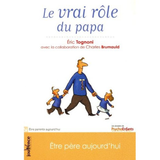 Le vrai rôle du papa. Etre père aujourd'hui