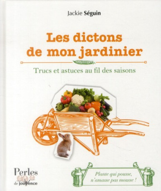 Les dictons de mon jardinier. Trucs et astuces au fil des saisons