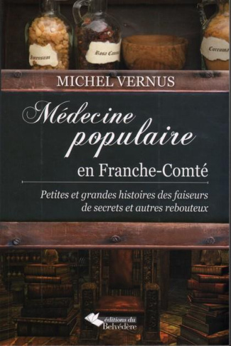 Médecine populaire en Franche-Comté. Petites et grandes histoires des faiseurs de secrets et autres