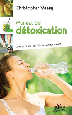 Manuel de détoxication. Santé et vitalité par l'élimination des toxines