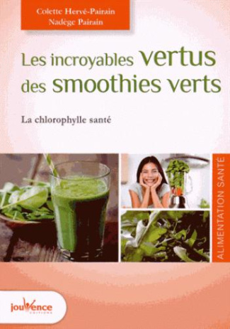 Les incroyables vertus des smoothies verts. La chlorophylle santé, Edition revue et augmentée