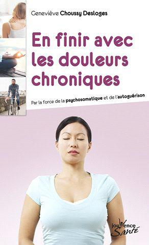 En finir avec les douleurs chroniques. Par la force de la psychosomatique et de l'autoguérison