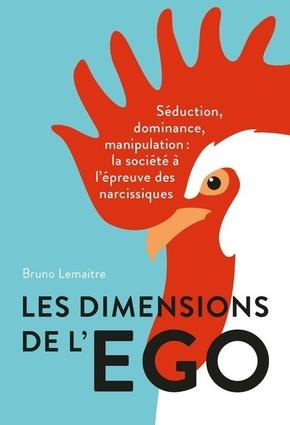 Les dimensions de l'égo. Séduction, dominance, manipulation : la société à l'épreuve des narcissique