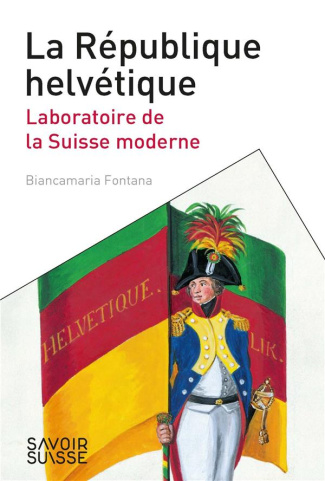 La République helvétique. Laboratoire de la Suisse moderne