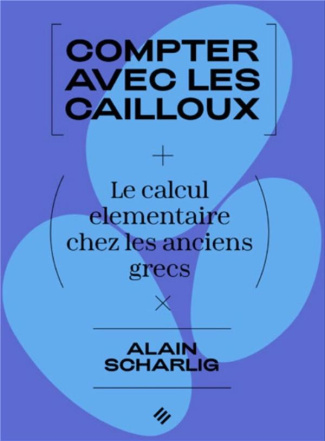Compter avec les cailloux. Le calcul élémentaire chez les anciens Grecs