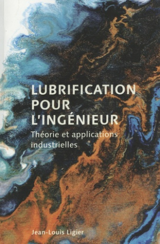 Lubrification pour l'ingénieur. Théorie et applications industrielles