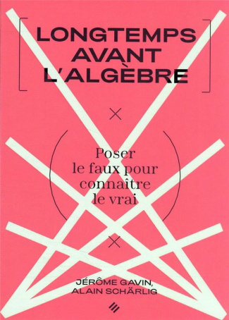 Longtemps avant l'algèbre. Poser le faux pour connaître le vrai