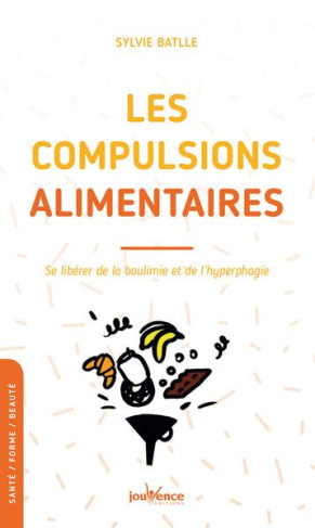 Les compulsions alimentaires. Se libérér de la boulimie et de l'hyperphagie