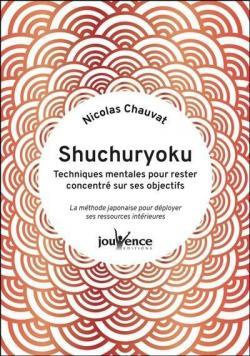 Shuchuryoku : techniques mentales pour rester concentré sur ses objectifs. La méthode japonaise pour