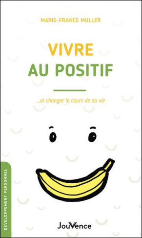 Vivre au positif... et changer le cours de sa vie