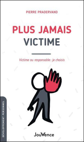 Plus jamais victime. Victime ou responsable : je choisis