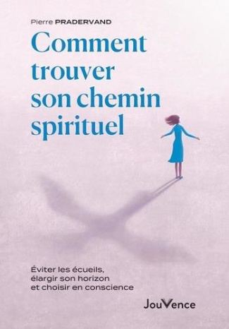 Comment trouver son chemin spirituel. Eviter les écueils, élargir son horizon et choisir en conscien