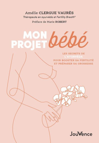 Mon projet bébé. Les secrets de l'ayurvéda pour booster sa fertilité et préparer sa grossesse