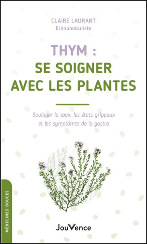 Thym : se soigner avec les plantes. Soulager la toux, les état grippaux et les symptômes de la gastr