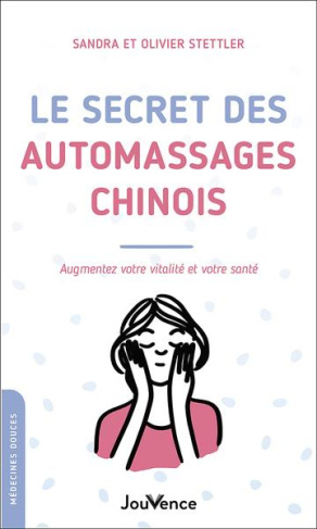 Le secret des automassages chinois. Augmentez votre vitalité et votre santé