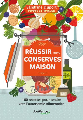 Réussir mes conserves maison . 100 recettes pour tendre vers l'autonomie alimentaire
