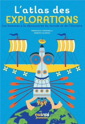 L'atlas des explorations. Les hommes et les femmes à la découverte du monde et de l'Univers