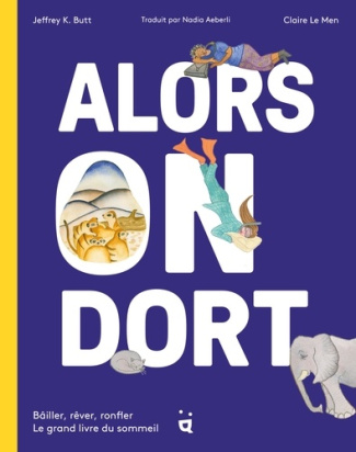 Alors on dort. Bâiller, rêver, ronfler. Le grand livre du sommeil