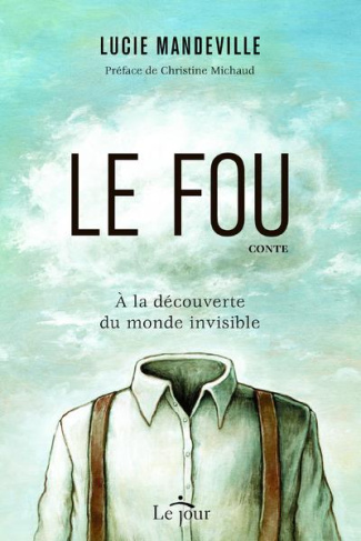 Le fou. A la découverte du monde invisible