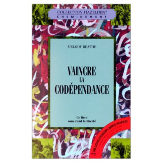 Vaincre la codépendance. Comment cesser de voler au secours des autres en leur sacrifiant votre prop
