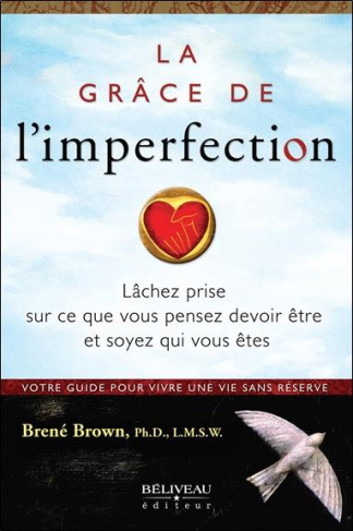 La grâce de l'imperfection. Laissez tomber ce que vous pensez devoir être et soyez qui vous êtes