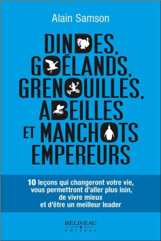 Dindes,goélands,grenouilles,abeilles et manchots empereurs / 10 leçons qui changeront votre vie