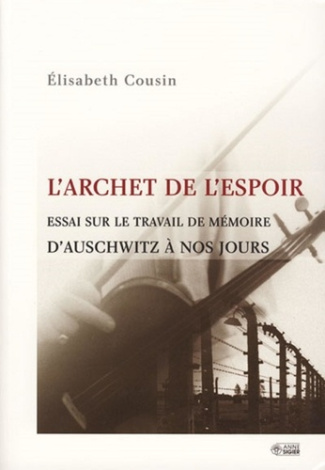 L'archet de l'espoir. Essai sur le travail de mémoire, d'Auschwitz à nos jours