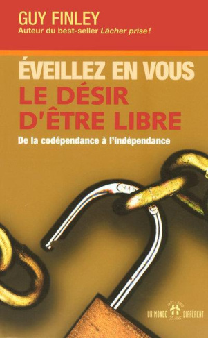 Eveillez en vous le désir d'être libre. De la codépendance à l'indépendance