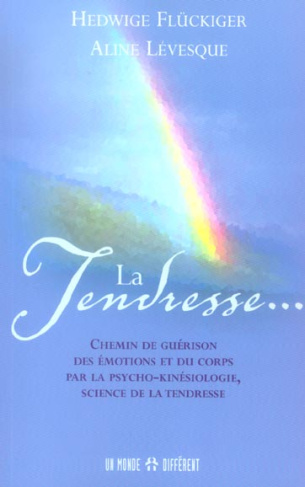 La Tendresse... Chemin de guérison des émotions et du corps par la psycho-kinésiologie, science de l
