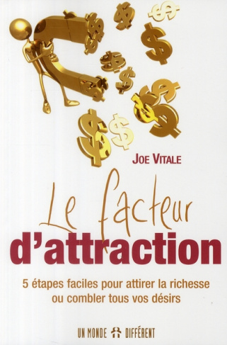 Le facteur d'attraction. 5 Etapes faciles pour attirer la richesse ou combler tous vos désirs