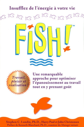Fish! Une remarquable approche pour optimiser l'épanouissement au travail tout en y prenant goût