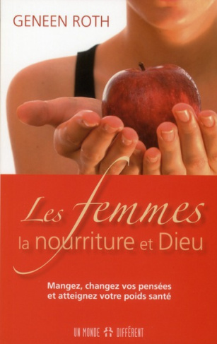 Les femmes, la nourriture et Dieu. Mangez, changez vos pensées et atteignez votre poids santé