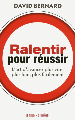 Ralentir pour réussir. L'art d'avancer plus vite, plus loin, plus facilement