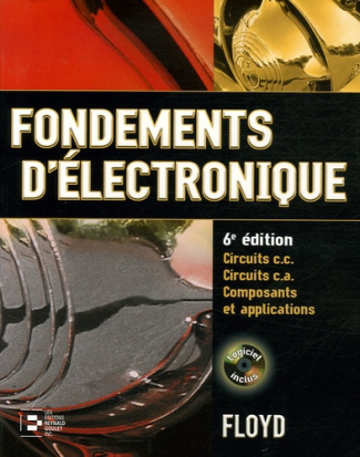Fondements d'électronique. Circuits c.c. Circuits c.a. Composants et applications, 6e édition, avec
