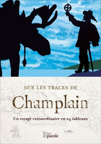 Sur les traces de Champlain: Un voyage extraordinaire en 24 tableaux