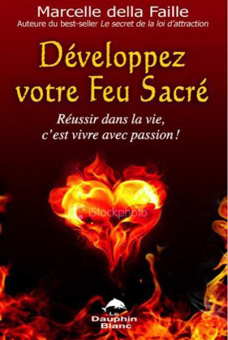 Développez votre Feu Sacré / Réussir dans la vie, c'est vivre avec passion !