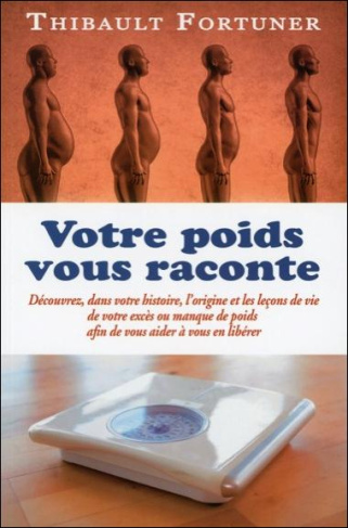 Votre poids vous raconte. Découvrez, dans votre histoire, l'origine et les leçons de vie de votre ex