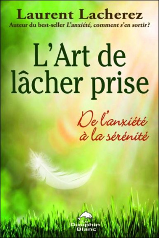 L'art de lâcher prise. De l'anxiété à la sérénité